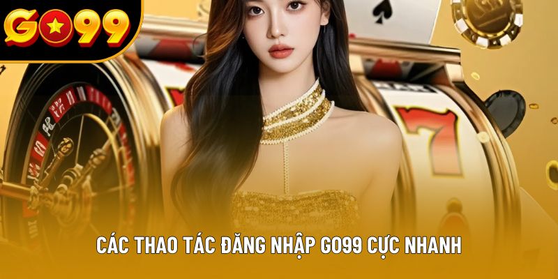 Các thao tác đăng nhập GO99 cực nhanh