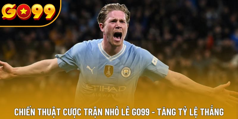Chiến Thuật Cược Trận Nhỏ Lẻ GO99 - Tăng Tỷ Lệ Thắng