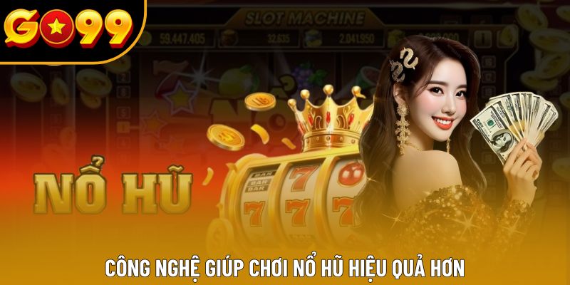 Công nghệ giúp chơi nổ hũ hiệu quả hơn