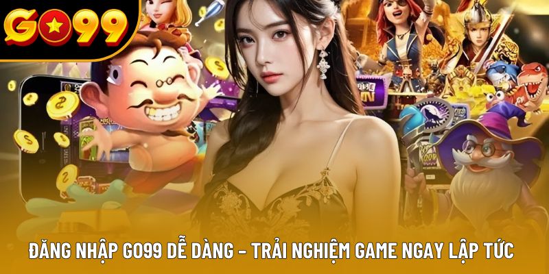 Đăng Nhập GO99 Dễ Dàng – Trải Nghiệm Game Ngay Lập Tức