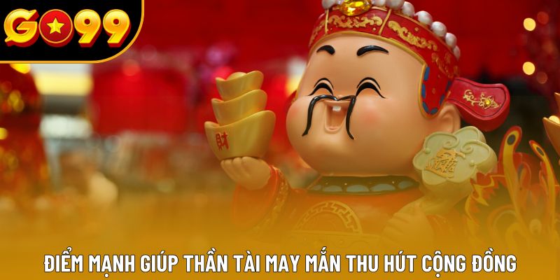 Điểm mạnh giúp Thần Tài May Mắn thu hút cộng đồng Điểm mạnh giúp Thần Tài May Mắn thu hút cộng đồng