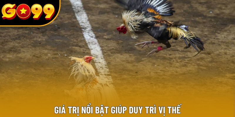 Giá trị nổi bật giúp duy trì vị thế Giá trị nổi bật giúp duy trì vị thế