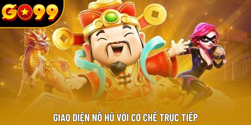 Giao diện nổ hũ với cơ chế trực tiếp Giao diện nổ hũ với cơ chế trực tiếp