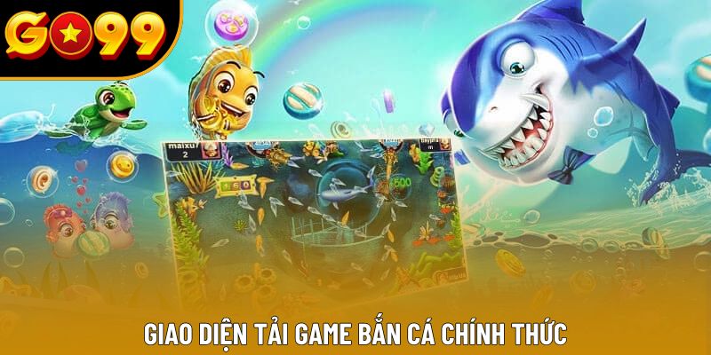 Giao diện tải game bắn cá chính thức Giao diện tải game bắn cá chính thức