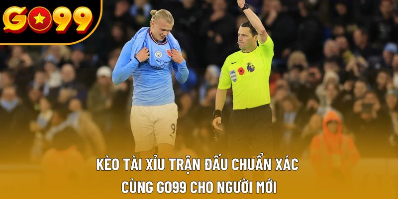 Kèo Tài Xỉu Trận Đấu Chuẩn Xác Cùng GO99 Cho Người Mới
