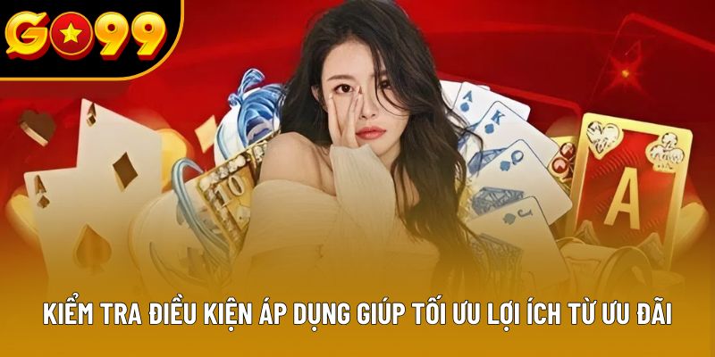 Kiểm tra điều kiện áp dụng giúp tối ưu lợi ích từ ưu đãi