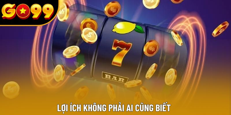 Lợi ích không phải ai cũng biết Lợi ích không phải ai cũng biết