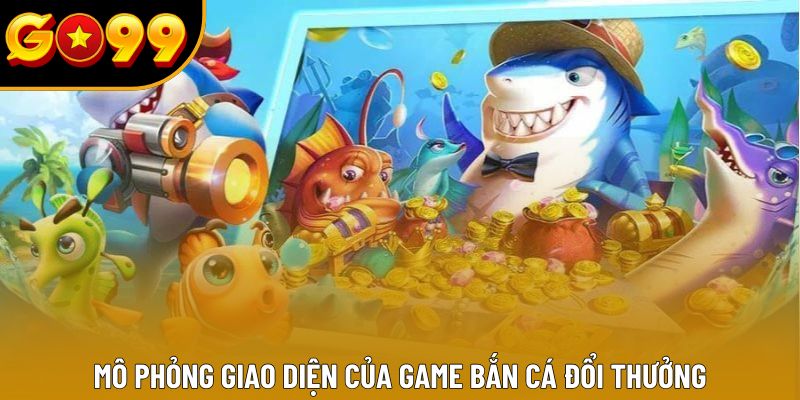 Mô phỏng giao diện của game bắn cá đổi thưởng Mô phỏng giao diện của game bắn cá đổi thưởng