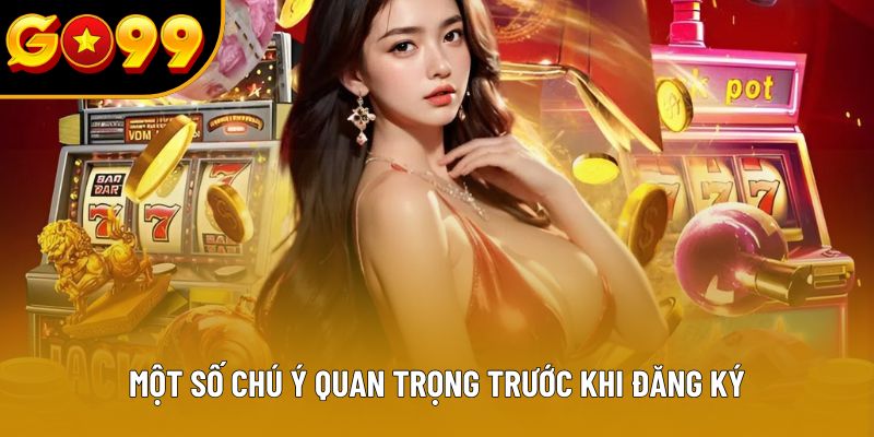 Một số chú ý quan trọng trước khi đăng ký