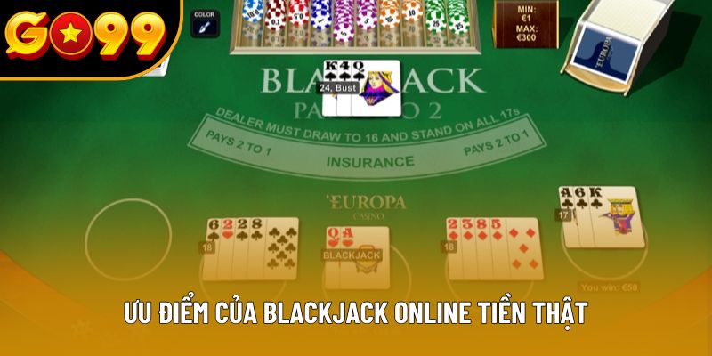 Ưu điểm của blackjack online tiền thật Ưu điểm của blackjack online tiền thật