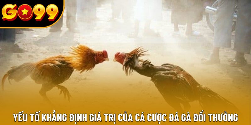 Yếu tố khẳng định giá trị của cá cược đá gà đổi thưởng Yếu tố khẳng định giá trị của cá cược đá gà đổi thưởng
